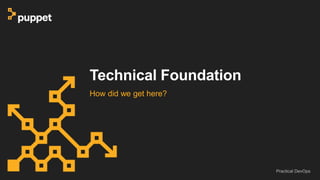 Technical Foundation
How did we get here?
Practical DevOps
 