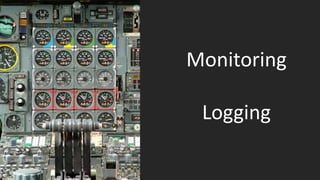 Monitoring
Logging
 