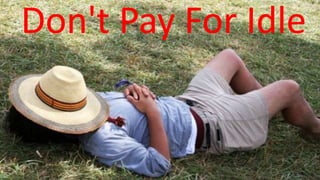 Don't Pay For Idle
 