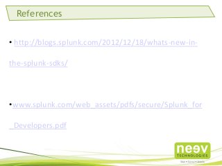 • http://blogs.splunk.com/2012/12/18/whats-new-in-
the-splunk-sdks/
•www.splunk.com/web_assets/pdfs/secure/Splunk_for
_Developers.pdf
References
 