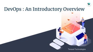DevOps : An Introductory Overview
Terasol Technologies
 