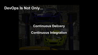 Tools
DevOps Is Not Only...
 