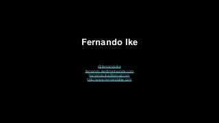 Fernando Ike
@fernandoike
fernando.ike@highwinds.com
fernando.ike@gmail.com
http://www.fernandoike.com
 