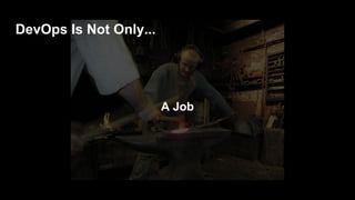 A Job
DevOps Is Not Only...
 