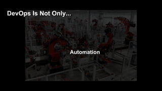 Automation
DevOps Is Not Only...
 