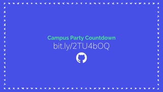 Campus Party Countdown
bit.ly/2TU4bOQ
 