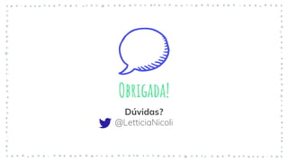 Obrigada!
Dúvidas?
@LetticiaNicoli
 