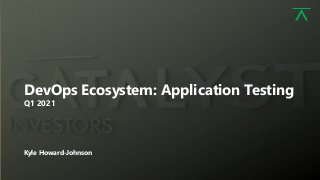 1
DevOps Ecosystem: Application Testing
Q1 2021
Kyle Howard-Johnson
 