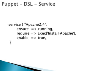 service { "Apache2.4":
ensure => running,
require => Exec['Install Apache'],
enable => true,
}
 