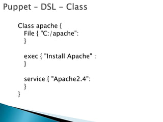 Class apache {
File { "C:/apache":
}
exec { "Install Apache" :
}
service { "Apache2.4":
}
}
 