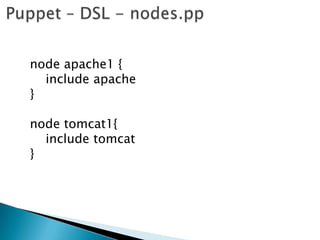 node apache1 {
include apache
}
node tomcat1{
include tomcat
}
 