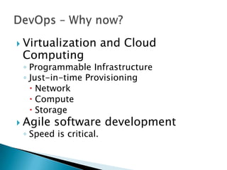  Virtualization and Cloud
Computing
◦ Programmable Infrastructure
◦ Just-in-time Provisioning
 Network
 Compute
 Storage
 Agile software development
◦ Speed is critical.
 