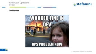 Continuous Operations
DevOps
© 2016 Stefanini Proprietary and Confidential
17
Incidentes
 
