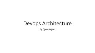 Devops Architecture
By Ojasvi Jagtap
 