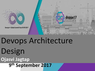 #DOPPA17
Devops Architecture
Design
Ojasvi Jagtap
9th September 2017
 