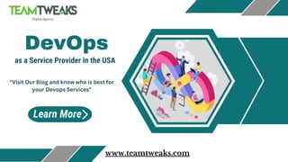 as a Service Provider in the USA
DevOps
"Visit Our Blog and know who is best for
your Devops Services"
www.teamtweaks.com
Learn More
 