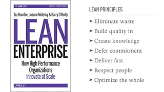 LEAN PRINCIPLES
➤ Eliminate waste
➤ Build quality in
➤ Create knowledge
➤ Defer commitment
➤ Deliver fast
➤ Respect people
➤ Optimize the whole
 