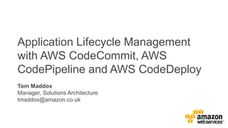 Application Lifecycle Management
with AWS CodeCommit, AWS
CodePipeline and AWS CodeDeploy
 