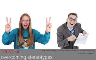 TRUST ME
overcoming stereotypes
http://www.youonyou.com/wp-content/uploads/2013/12/carsalesman.jpg
https://flic.kr/p/4XrNW1
 