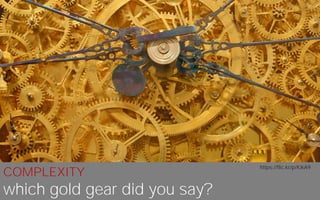 COMPLEXITY
which gold gear did you say?
https://flic.kr/p/KikA9
 