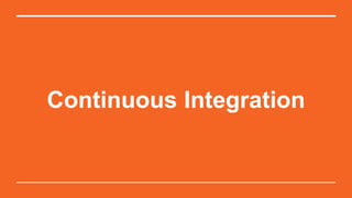 Continuous Integration
 