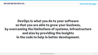 WhiteHedge
DevOps@WhiteHedge.com
WE DEFINE DEVOPS AS -
11
 