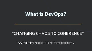 WhiteHedge TechnologiesWhiteHedge Technologies
“CHANGING CHAOS TO COHERENCE”
 