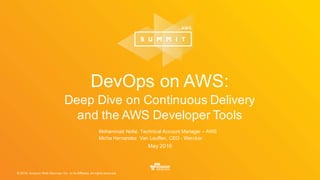 © 2016, Amazon Web Services, Inc. or its Affiliates. All rights reserved.
Mohammad Nofal, Technical Account Manager – AWS
Micha Hernandez Van Leuffen, CEO - Wercker
May 2016
DevOps on AWS:
Deep Dive on Continuous Delivery
and the AWS Developer Tools
 