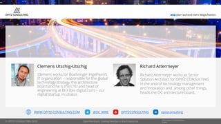 © OPITZ CONSULTING 2019
Information Classification::
Public
 Überraschend mehr Möglichkeiten
@OC_WIRE OPITZCONSULTING opitzconsultingWWW.OPITZ-CONSULTING.COM
Clemens Utschig-Utschig
Clemens works for Boehringer-Ingelheim’s
IT organization – responsible for the global
technology strategy, the architecture
board and he is the CTO and head of
engineering at BI X (bix-digital.com) – our
digital startup incubator.
Richard Attermeyer
Richard Attermeyer works as Senior
Solution Architect for OPITZ CONSULTING
in the area of technology management
and innovation and, among other things,
heads the OC architecture board.
OpenDevStack: Scaling DevOps in the Enterprise
 