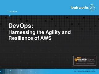 DevOps: Harnessing the Agility and Resilience of AWS 
12.4.2014 
©2014 Logicworks. All Rights Reserved. 
 