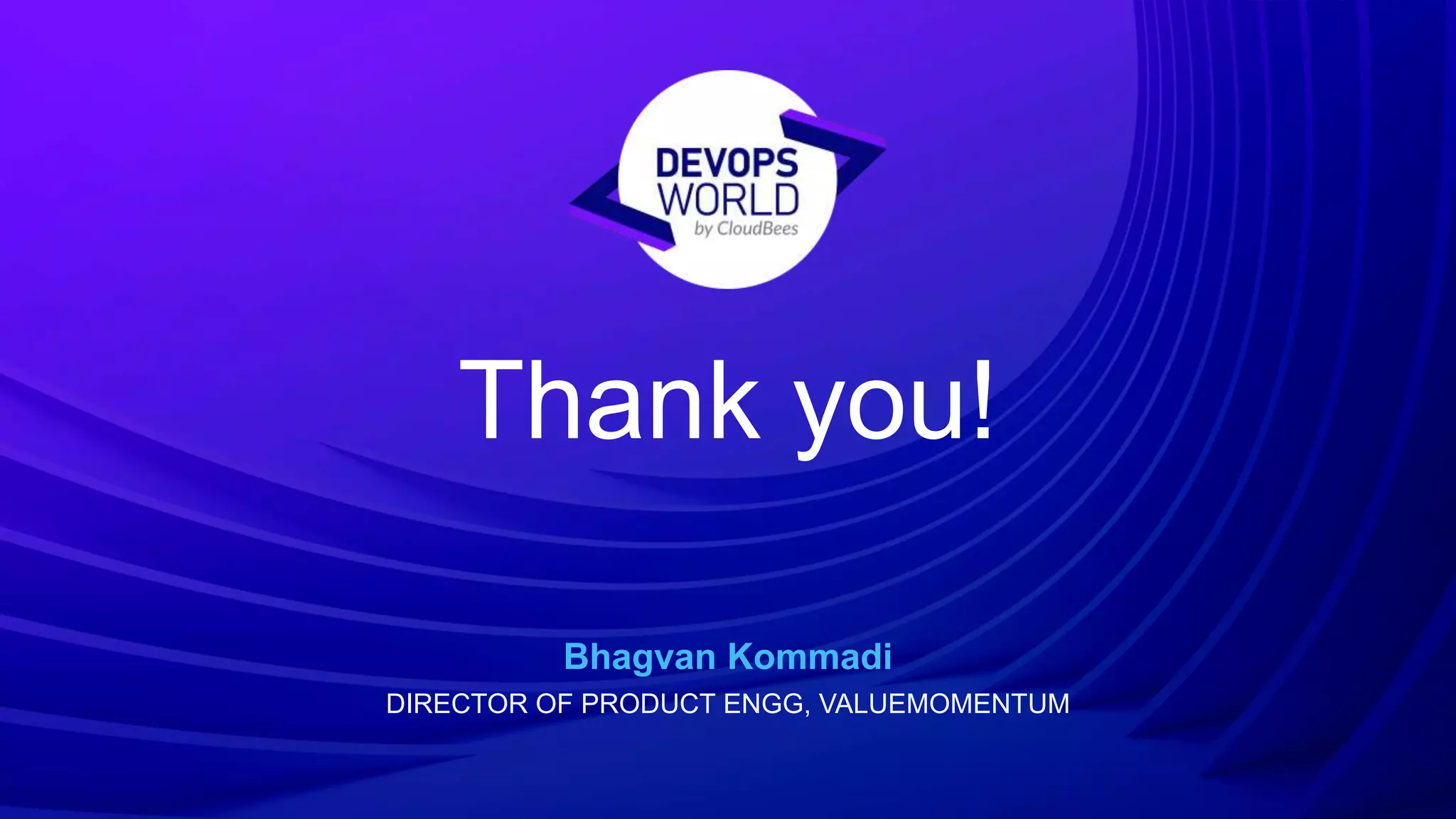 Thank you!
Bhagvan Kommadi
DIRECTOR OF PRODUCT ENGG, VALUEMOMENTUM
 