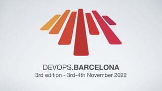 DEVOPS.BARCELONA
3rd edition - 3rd-4th November 2022
 