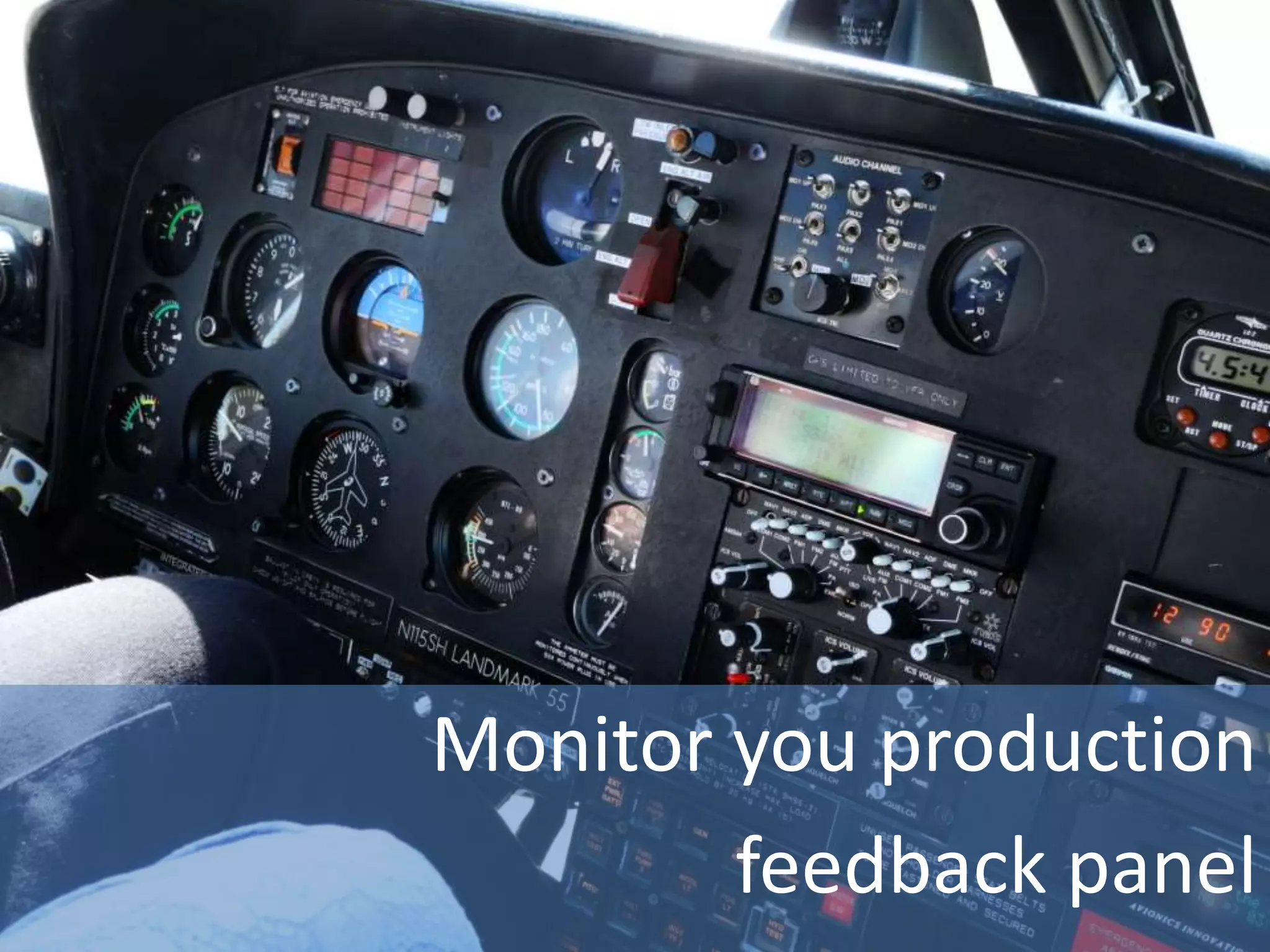 Monitor you production
feedback panel
 