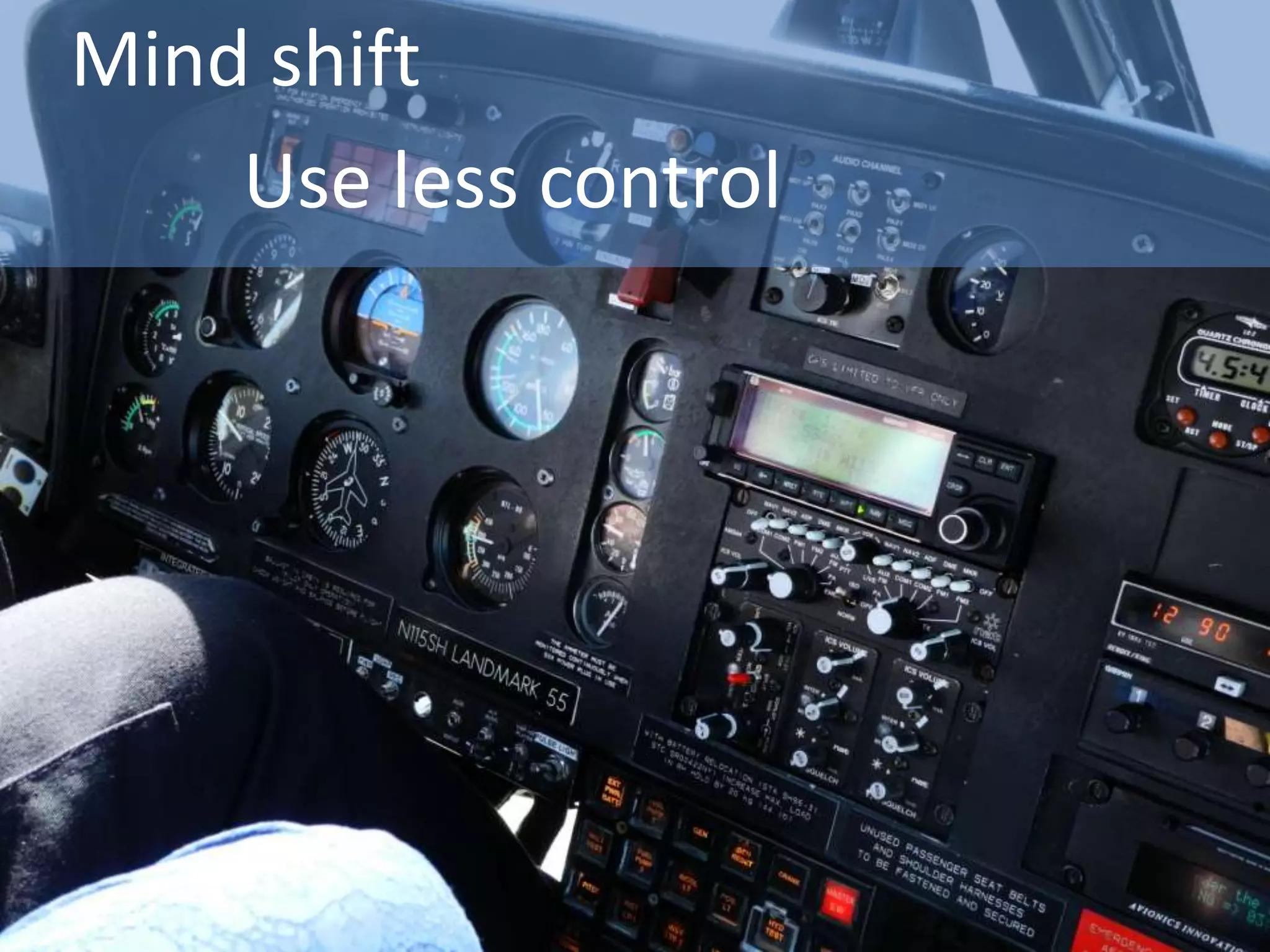 Mind shift
Use less control
 