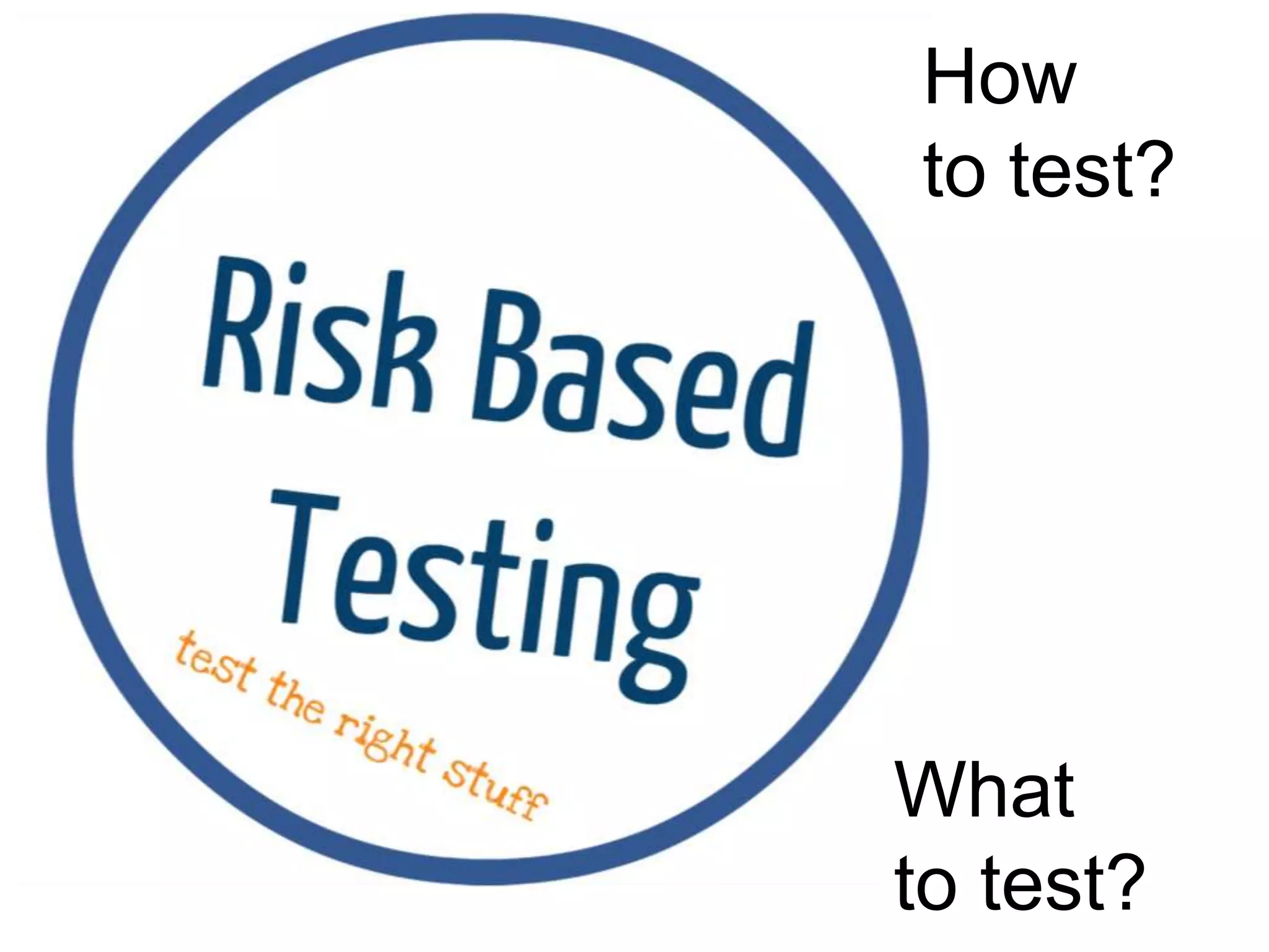 How
to test?
What
to test?
 
