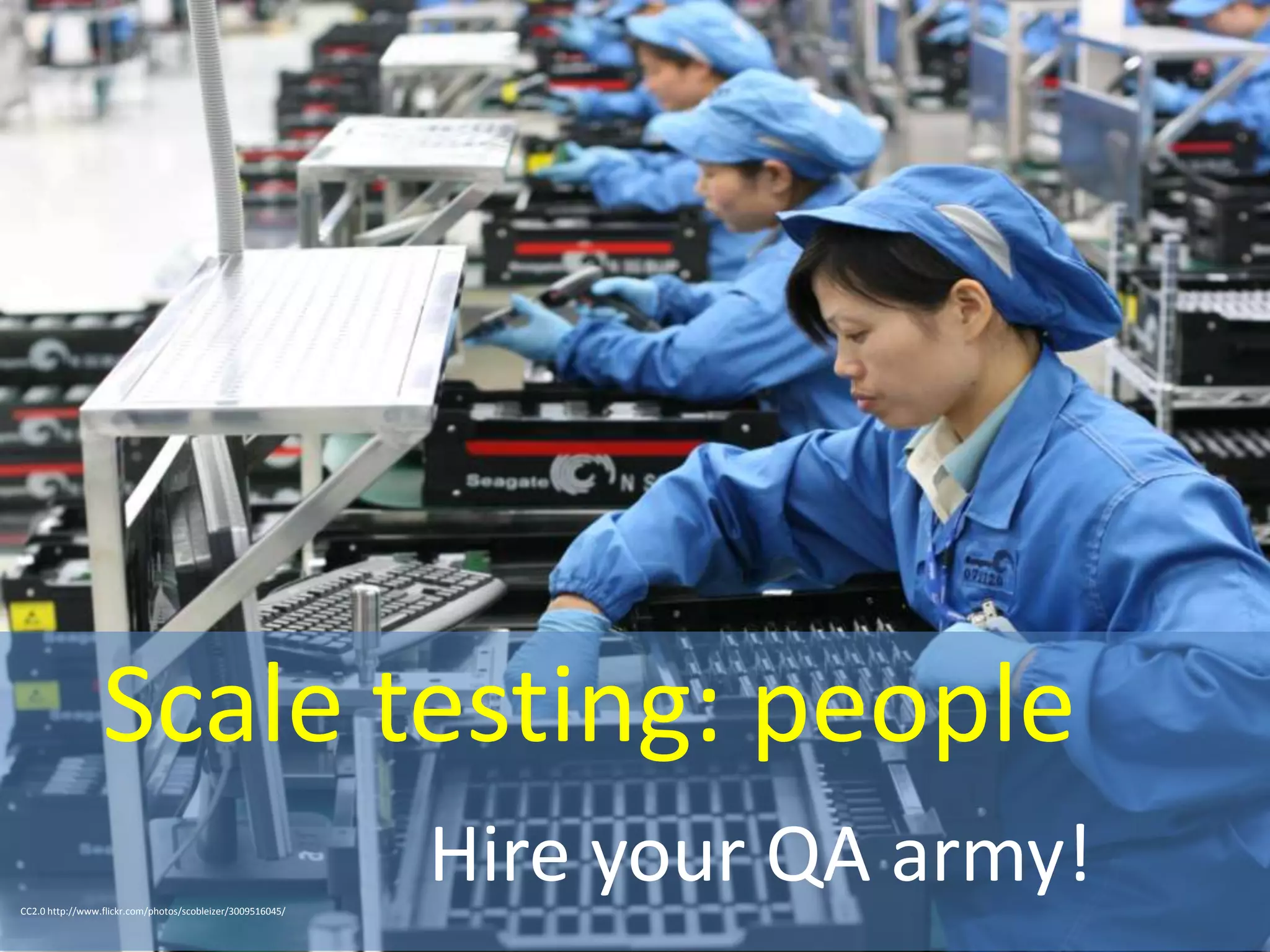 Scale testing: people
Hire your QA army!CC2.0 http://www.flickr.com/photos/scobleizer/3009516045/
 