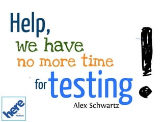 Help, We have no more time for testing
 