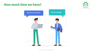 Copyrights ©2019 Walking Tree
How much time we have?
When do you need this? I need it yesterday
 