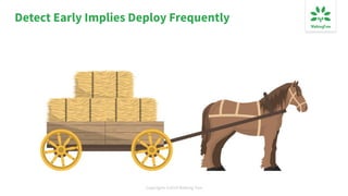 Copyrights ©2019 Walking Tree
Detect Early Implies Deploy Frequently
 