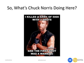 So, What’s Chuck Norris Doing Here?
14/03/2014 @taidevcouk
 