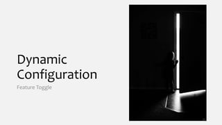 Dynamic
Configuration
Feature Toggle
27
 