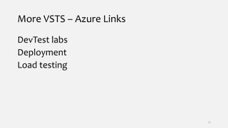 More VSTS – Azure Links
DevTest labs
Deployment
Load testing
31
 