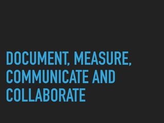 DOCUMENT, MEASURE,
COMMUNICATE AND
COLLABORATE
 