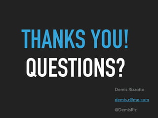Demis Rizzotto
demis.r@me.com
@DemisRiz
THANKS YOU!
QUESTIONS?
 