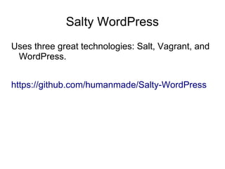Salty WordPress
Uses three great technologies: Salt, Vagrant, and
WordPress.
https://github.com/humanmade/Salty-WordPress
 