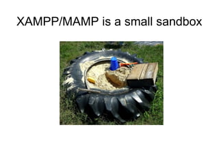 XAMPP/MAMP is a small sandbox
 