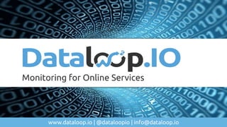 www.dataloop.io | @dataloopio | info@dataloop.io
Monitoring for Online Services
 