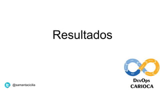 Resultados
@samantacicilia
 