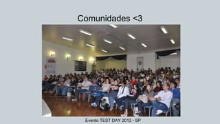 Comunidades <3
Evento TEST DAY 2012 - SP
 
