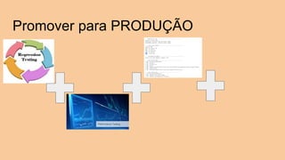Promover para PRODUÇÃO
 